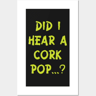 Did i hear a cork pop's.....??? Posters and Art